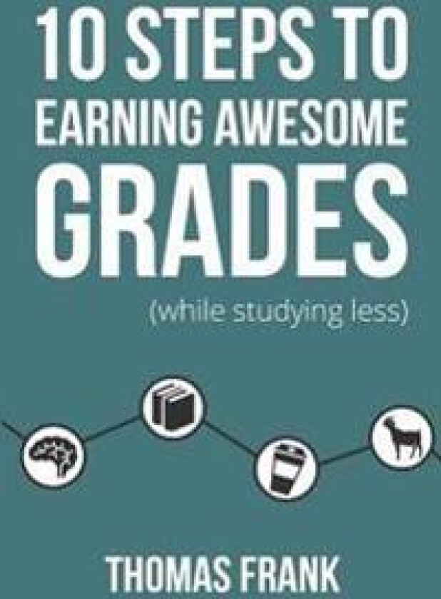 10 Steps to Earning Awesome Grades (While Studying Less)