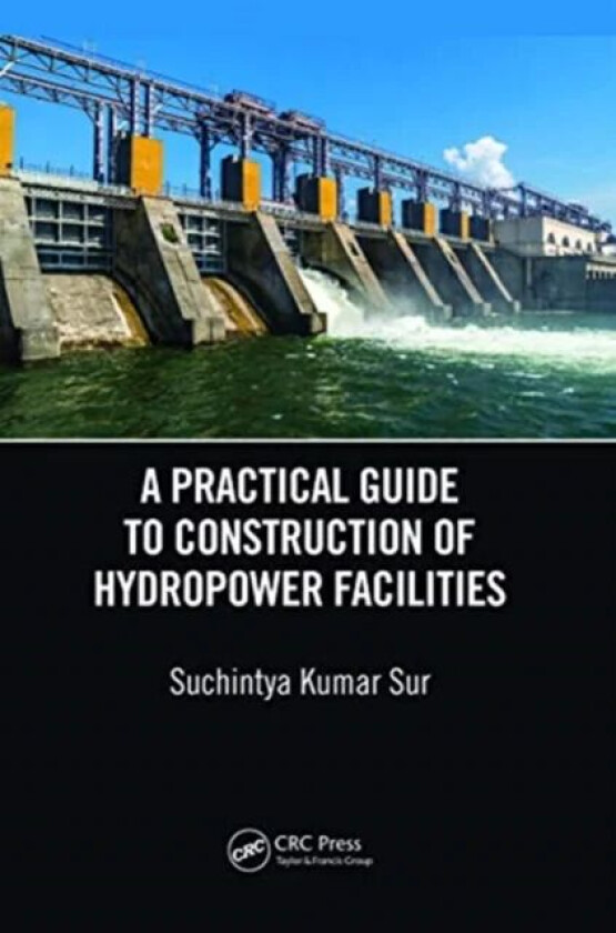 A Practical Guide to Construction of Hydropower Facilities av Suchintya Kumar (Jaipur National University Jaipur INDIA) Sur