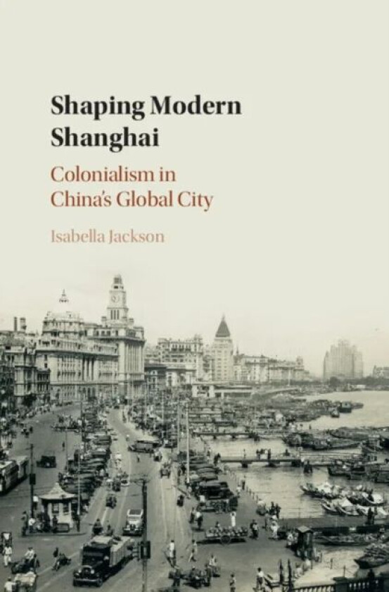 Shaping Modern Shanghai av Isabella (Trinity College Dublin) Jackson