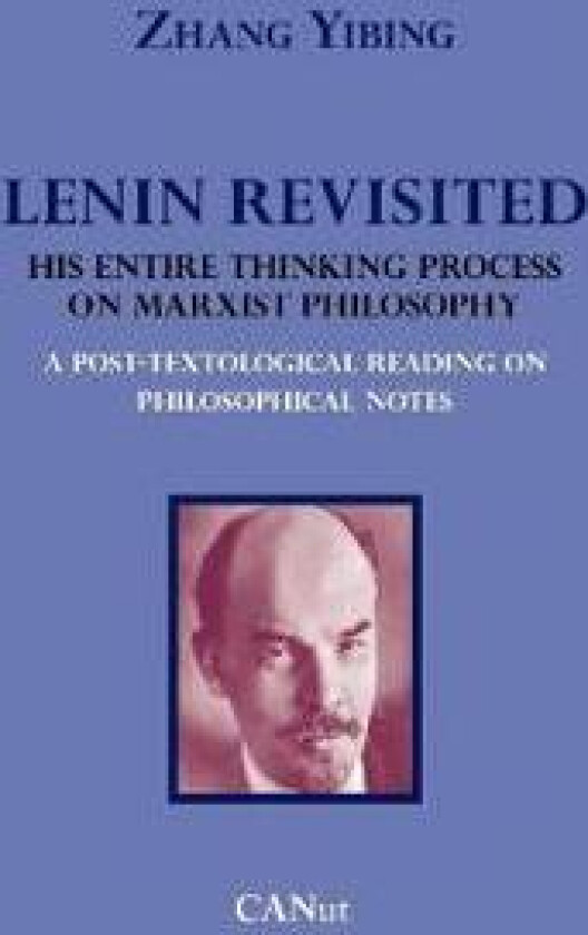 Lenin Revisited. His Entire Thinking Process on Marxist Philosophy. A Post-textological Reading of Philosophical Notes