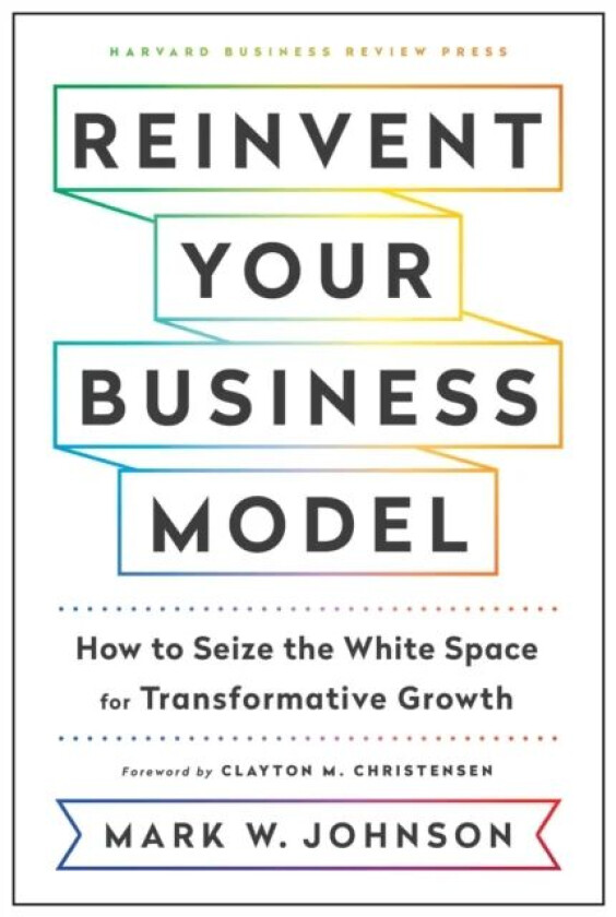 Reinvent Your Business Model av Mark W. Johnson