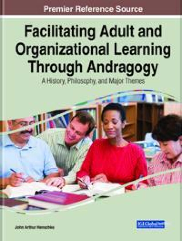 Facilitating Adult and Organizational Learning Through Andragogy: A History, Philosophy, and Major Themes