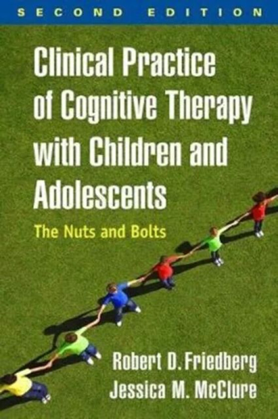Clinical Practice of Cognitive Therapy with Children and Adolescents av Robert D. Friedberg, Jessica M. McClure