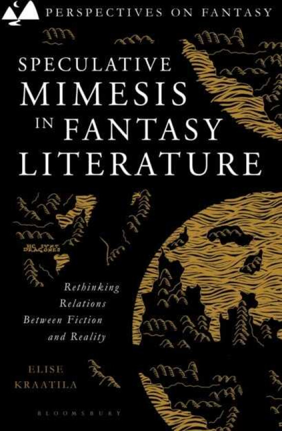 Speculative Mimesis in Fantasy Literature Rethinking Relations Between Fiction and Reality