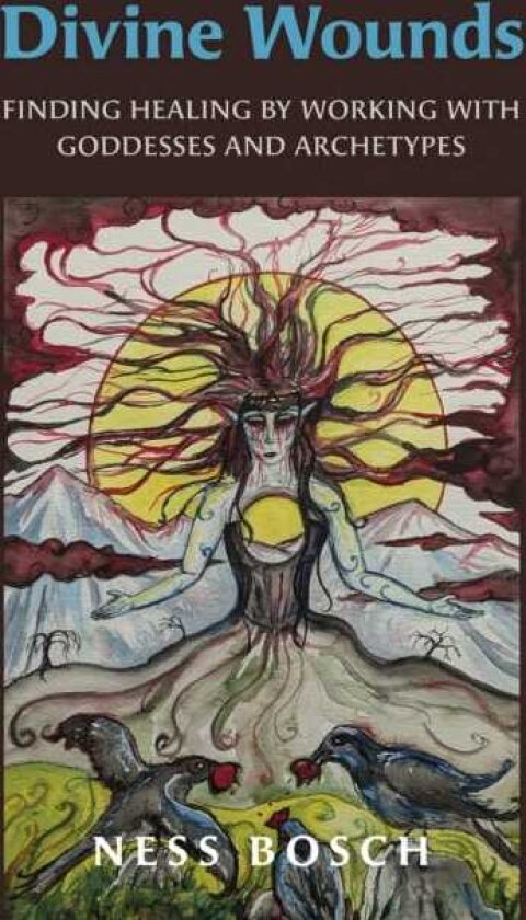 Divine Wounds Finding Healing by Working with Goddesses and Archetypes