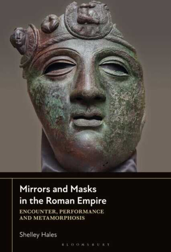 Mirrors and Masks in the Roman Provinces Encounter, Performance and Metamorphosis