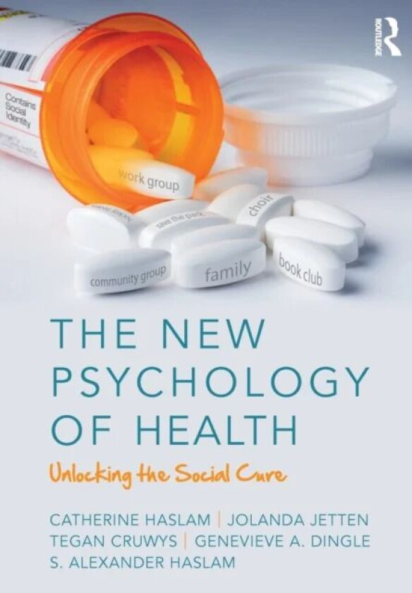 The New Psychology of Health av Catherine Haslam, Jolanda Jetten, Tegan Cruwys, Genevieve Dingle, S. Alexander (University of Exeter UK) Haslam