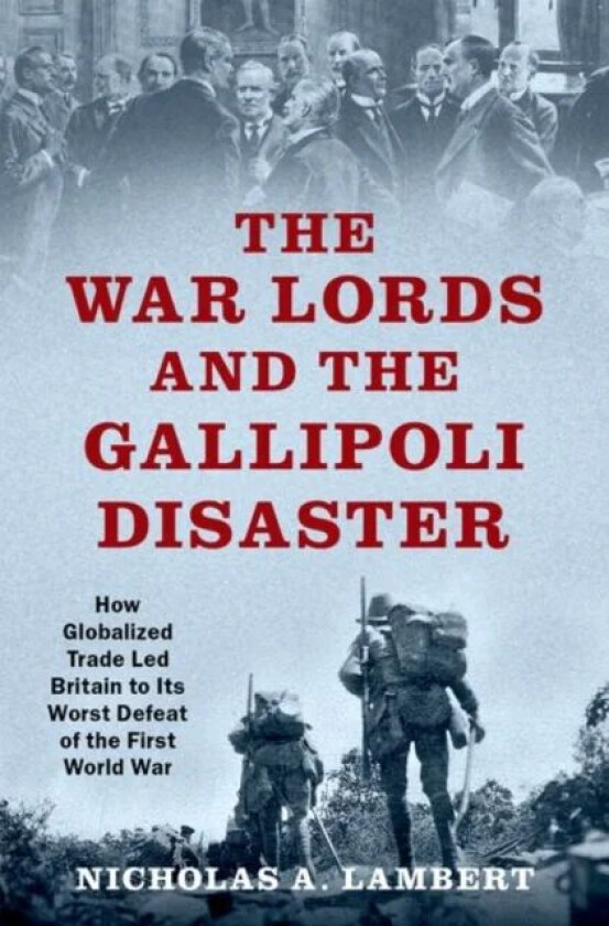 The War Lords and the Gallipoli Disaster av Nicholas A. (independent scholar) Lambert