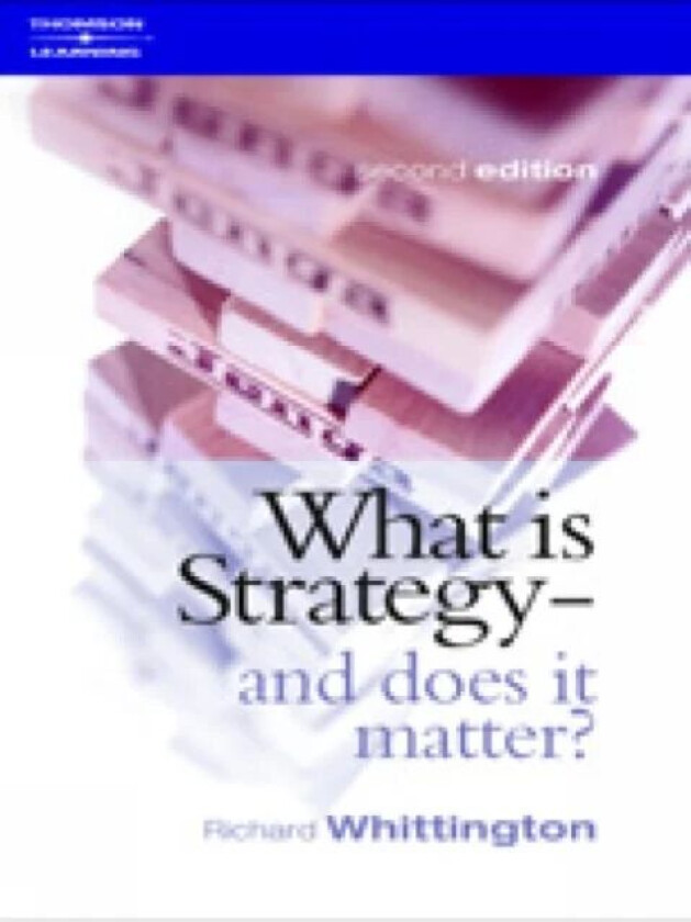 What Is Strategy and Does It Matter? av Richard (Reader in Strategy at the Said Business School University of Oxford) Whittington