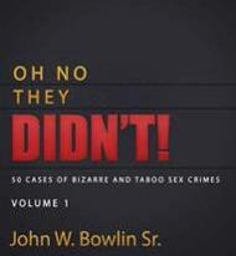 Oh No They Didn't!: 50 Cases of Bizarre and Taboo Sex Crimes