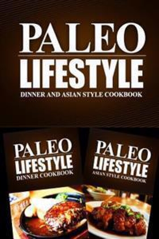 Paleo Lifestyle - Dinner and Asian Style Cookbook: Modern Caveman Cookbook for Grain Free, Low Carb, Sugar Free, Detox Lifestyle