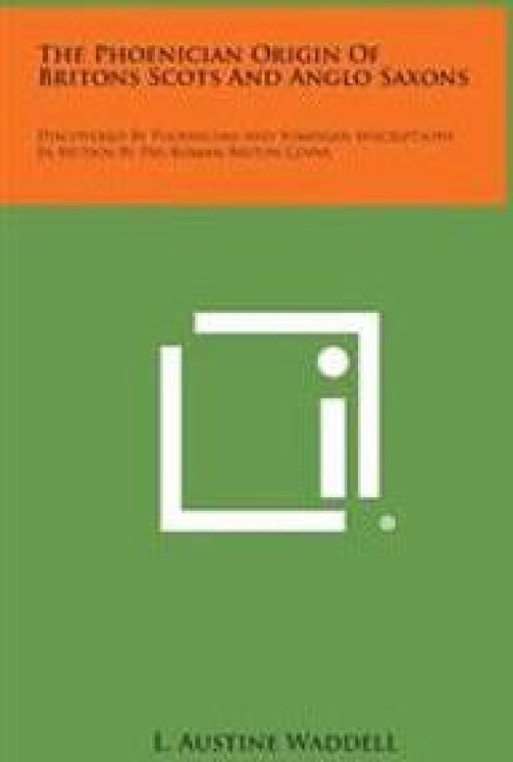 The Phoenician Origin of Britons Scots and Anglo Saxons: Discovered by Phoenician and Sumerian Inscriptions in Britain by Pre-Roman Briton Coins