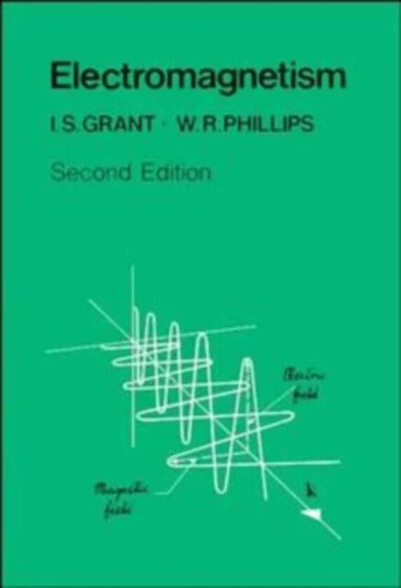 Electromagnetism av I. S. (University of Manchester UK) Grant, W. R. (University of Manchester UK) Phillips