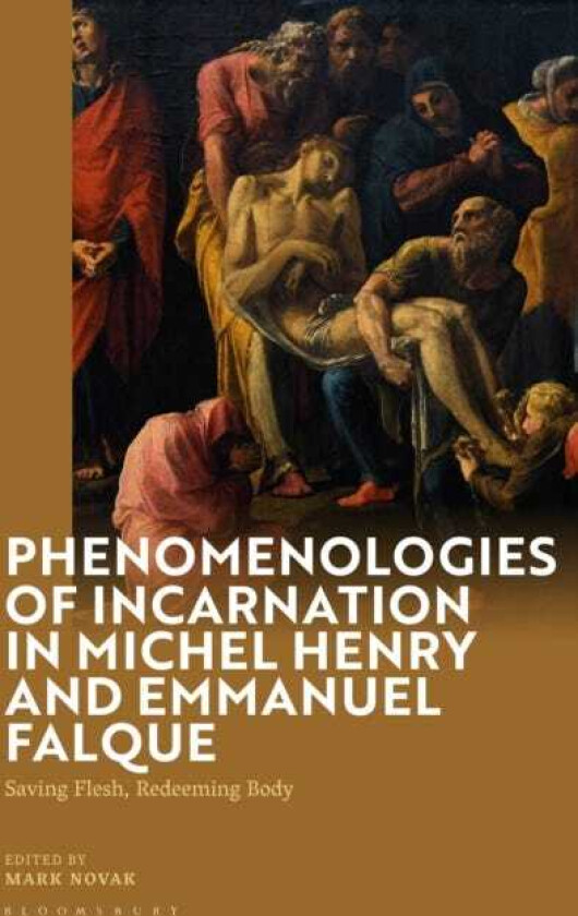 Phenomenologies of Incarnation in Michel Henry and Emmanuel Falque Saving Flesh, Redeeming Body