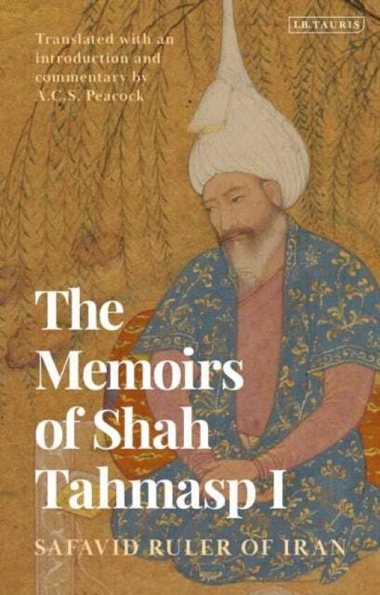 The Memoirs of Shah Tahmasp I Safavid Ruler of Iran