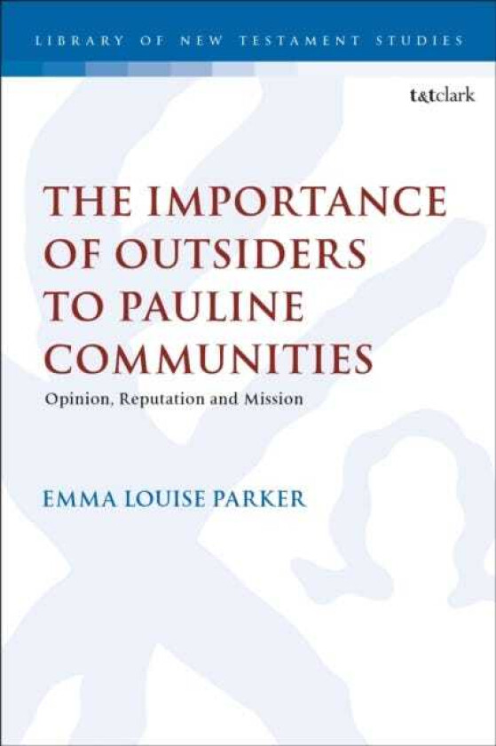 The Importance of Outsiders to Pauline Communities Opinion, Reputation and Mission
