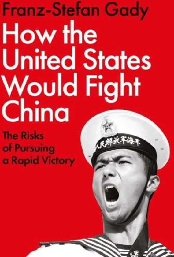 How the United States Would Fight China The Risks of Pursuing a Rapid Victory