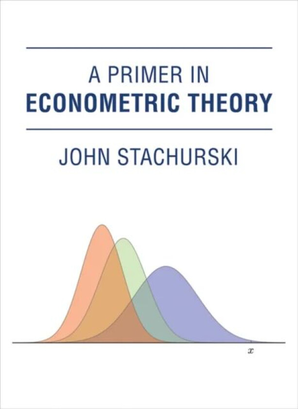 A Primer in Econometric Theory av John (Australian National University College of Business and Economics) Stachurski