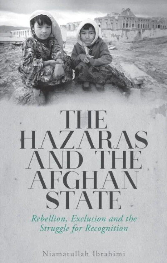 The Hazaras and the Afghan State av Niamatullah Ibrahimi