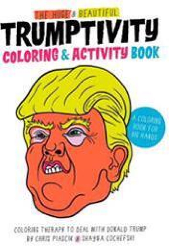 The Huge & Beautiful Trumptivity Coloring & Activity Book: Coloring Therapy to Deal with Donald Trump