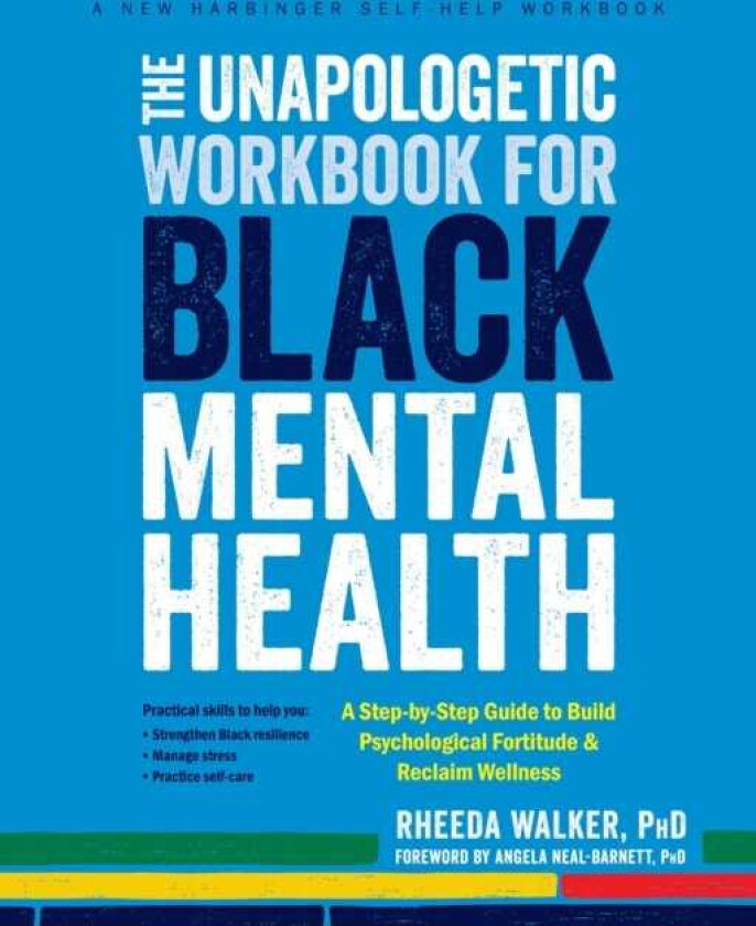 The Unapologetic Workbook for Black Mental Health A StepbyStep Guide to Build Psychological Fortitude and Reclaim Wellness