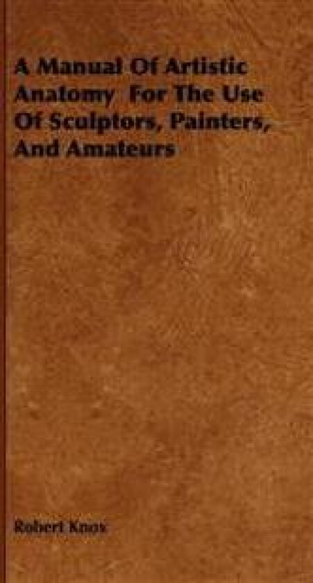 A Manual Of Artistic Anatomy For The Use Of Sculptors, Painters, And Amateurs