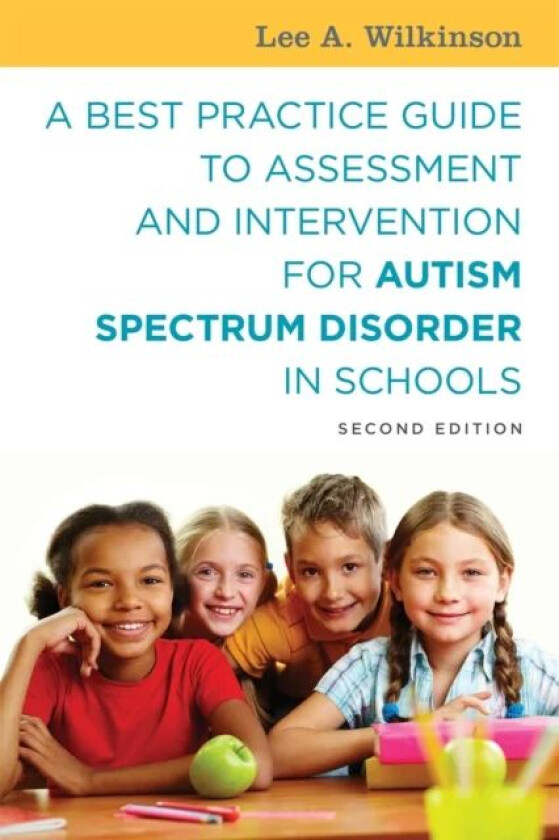 A Best Practice Guide to Assessment and Intervention for Autism Spectrum Disorder in Schools, Second av Lee A. Wilkinson