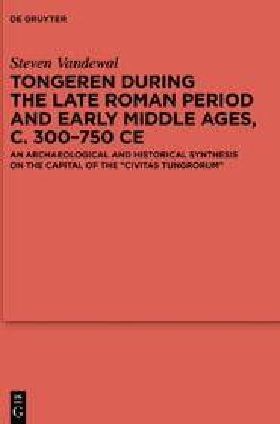Tongeren during the Late Roman Period and Early Middle Ages, c. 300–750 CE