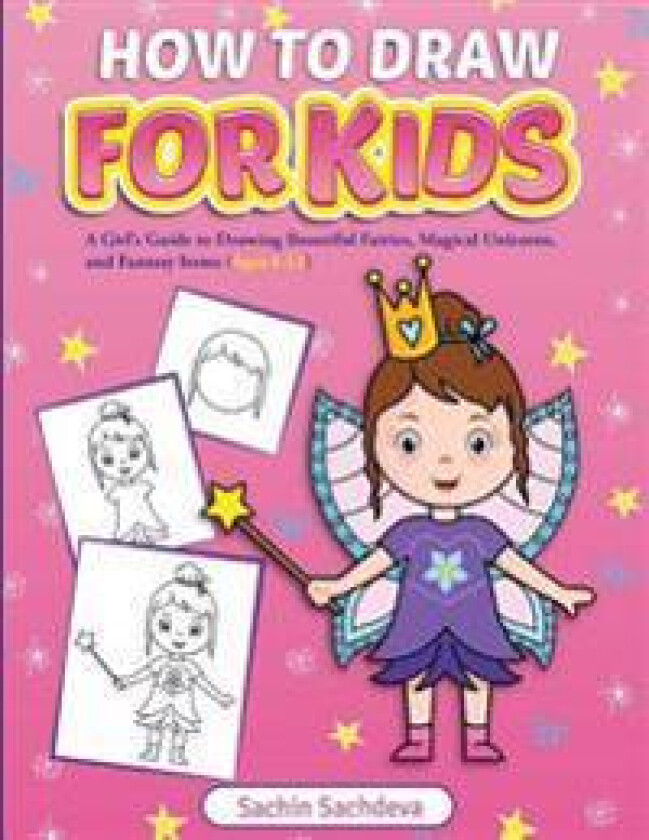 How to Draw for Kids: A Girl's guide to Drawing Beautiful Fairies, Magical Unicorns, and Fantasy Items (Ages 6-12)