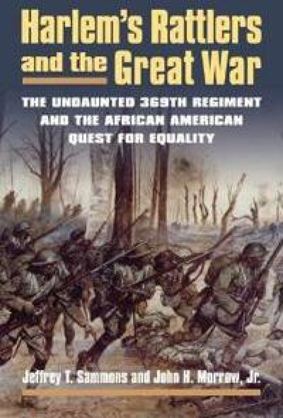 Harlem's Rattlers and the Great War: The Undaunted 369th Regiment and the African American Quest for Equality