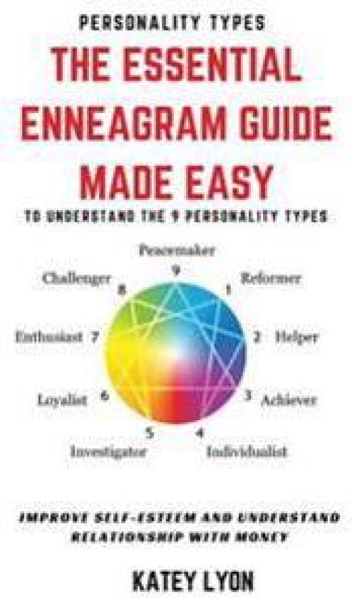 Personality Types: The Essential Enneagram Guide Made Easy To Understand The 9 Personality Types: Improve Self-Esteem And Understand Your