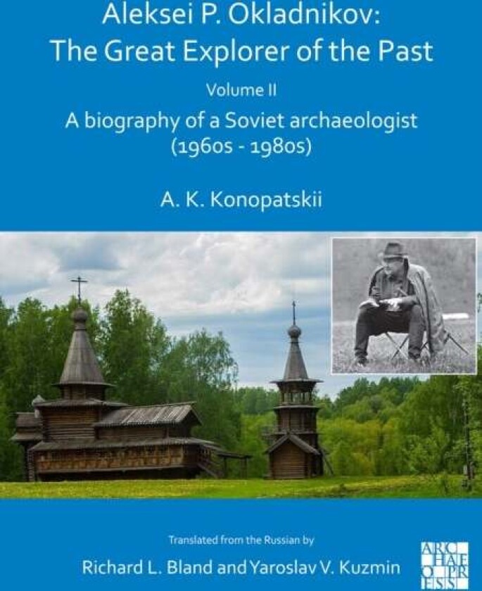 Aleksei P. Okladnikov: The Great Explorer of the Past. Volume 2 av Aleksander K. Konopatskii