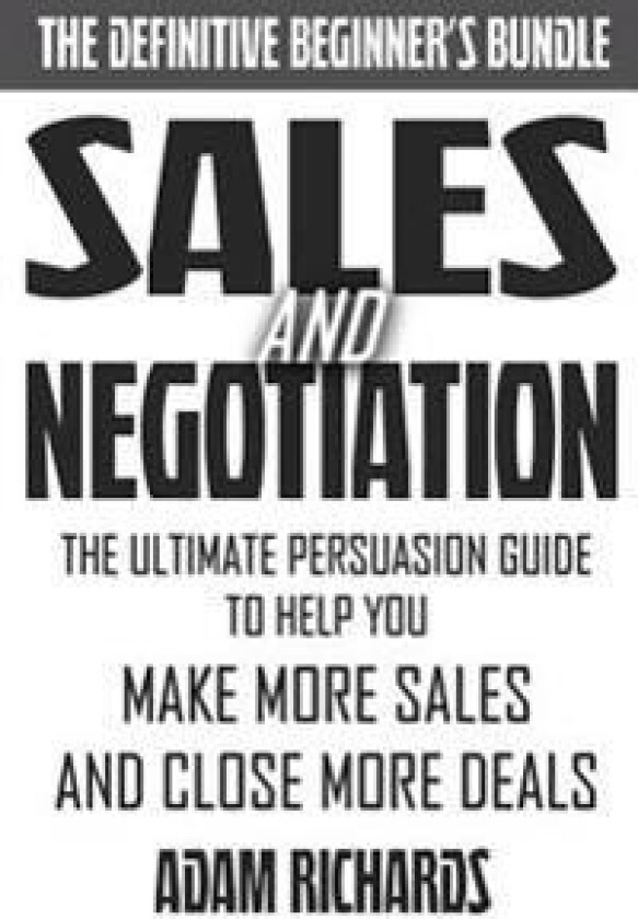 Sales & Negotiation: The Ultimate Persuasion Guide To Help You Make More Sales And Close More Deals