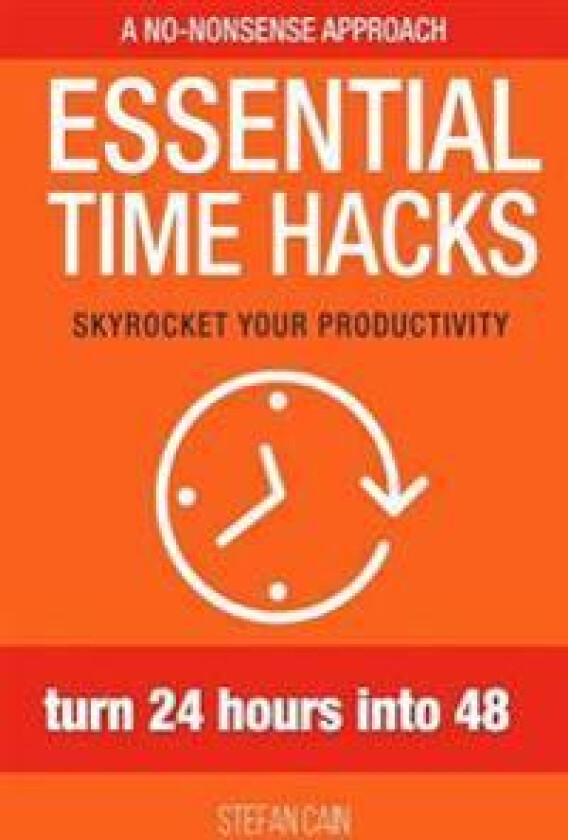 Essential Time Hacks: Turn 24 Hours Into 48