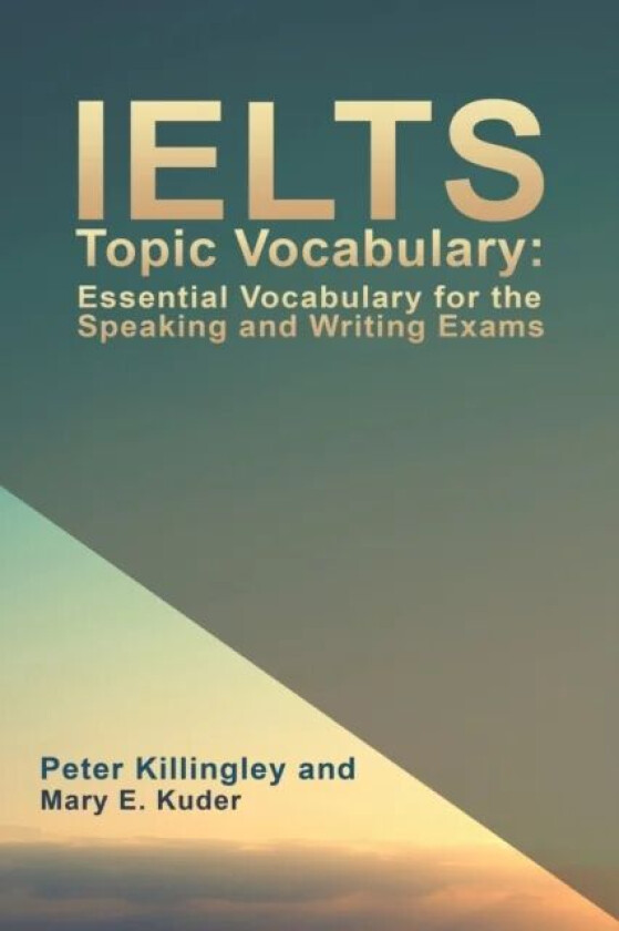 IELTS Topic Vocabulary: Essential Vocabulary for the Speaking and Writing Exams av Peter Killingley and Mary E. Kuder