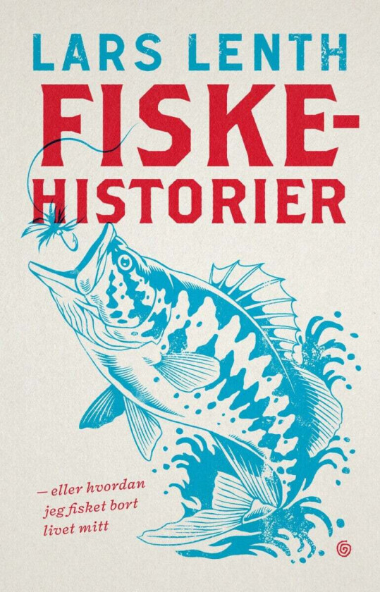 Fiskehistorier, eller Hvordan jeg fisket bort livet mitt av Lars Lenth
