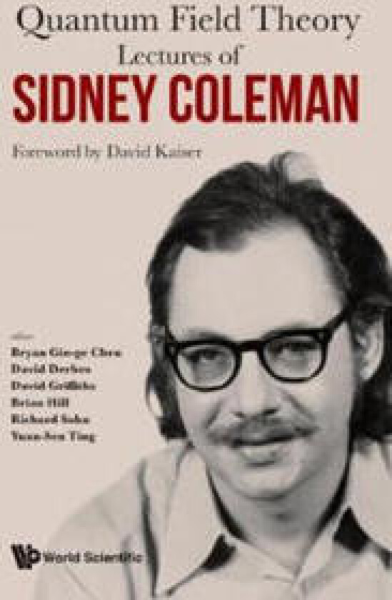 Lectures Of Sidney Coleman On Quantum Field Theory: Foreword By David Kaiser