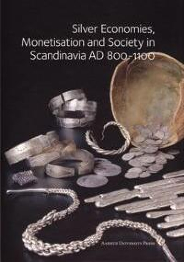Silver Economies, Monetisation & Society in Scandinavia, AD 800-1100