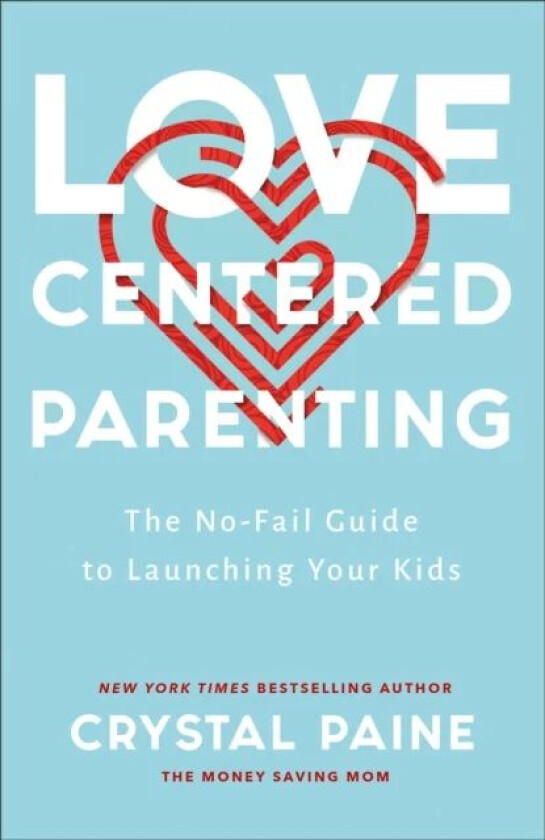 Love-Centered Parenting - The No-Fail Guide to Launching Your Kids av Crystal Paine