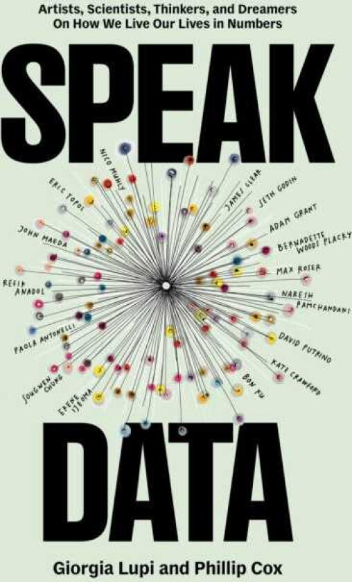 Speak Data Artists, Scientists, Thinkers, and Dreamers on How We Live Our Lives in Numbers