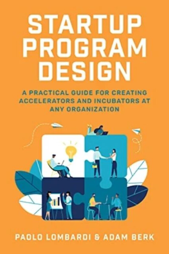 Startup Program Design: A Practical Guide for Creating Accelerators and Incubators at Any Organizati av Paolo Lombardi, Adam Berk