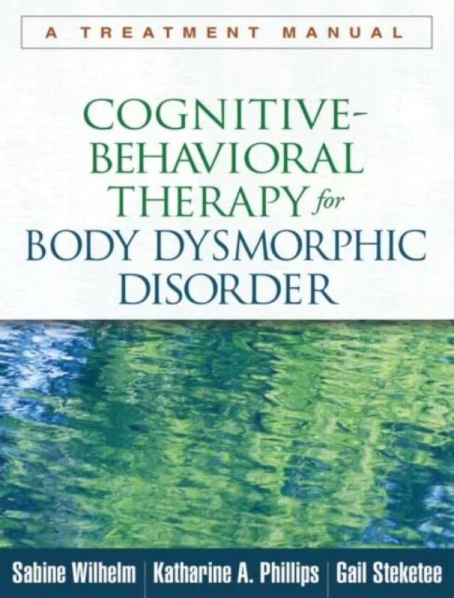 Cognitive-Behavioral Therapy for Body Dysmorphic Disorder av Sabine Wilhelm, Katharine A. Phillips, Gail Steketee