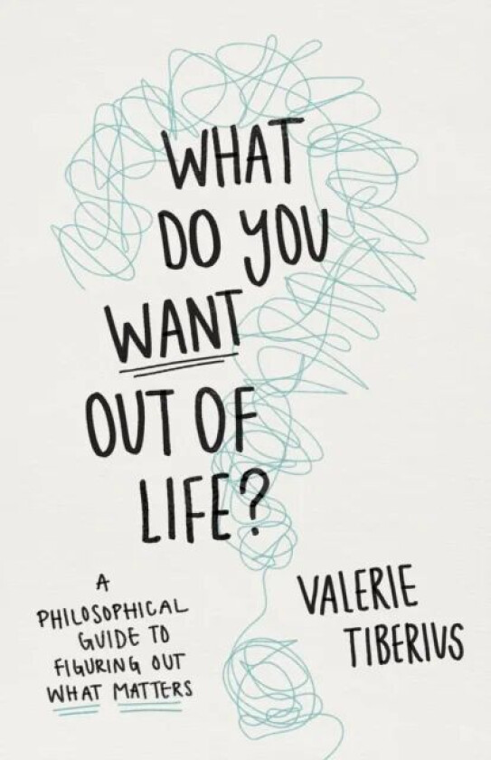 What Do You Want Out of Life? av Valerie Tiberius