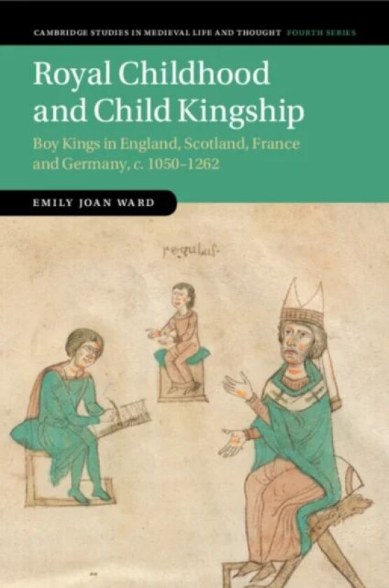 Royal Childhood and Child Kingship av Emily Joan (University of Edinburgh) Ward