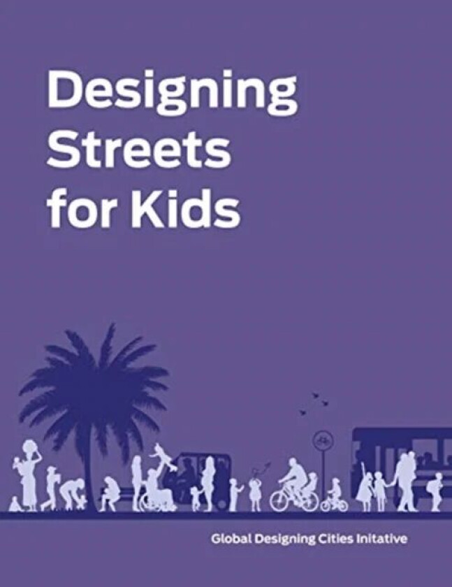 Designing Streets for Kids av National Association of City Transportation Officials, Global Designing Cities Initiative