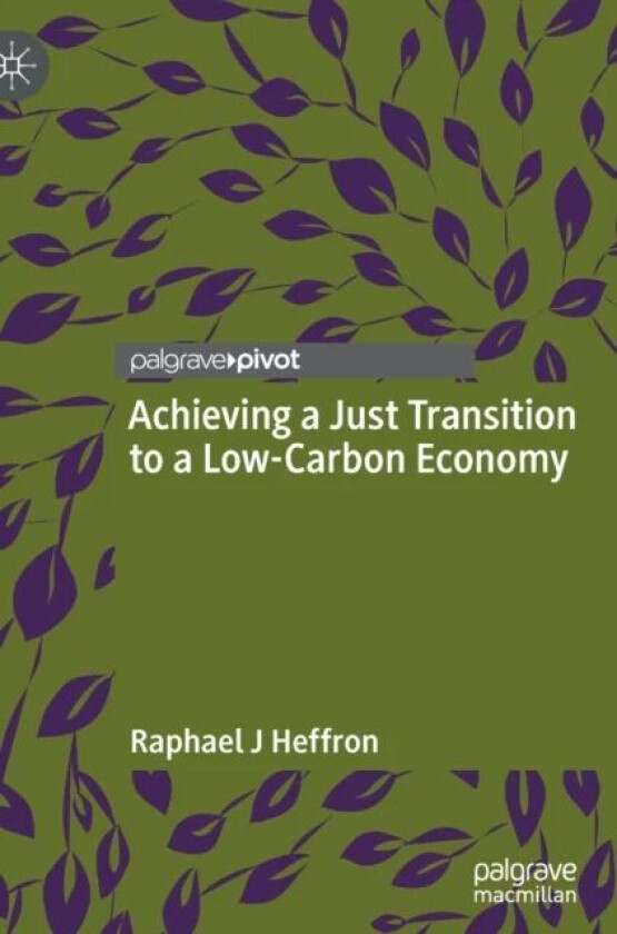 Achieving a Just Transition to a Low-Carbon Economy av Raphael J Heffron