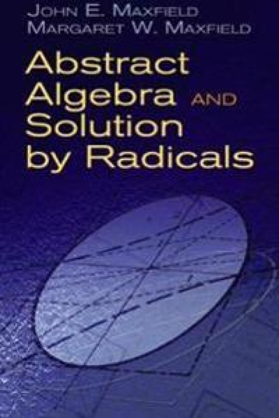 Abstract Algebra and Solution by Radicals
