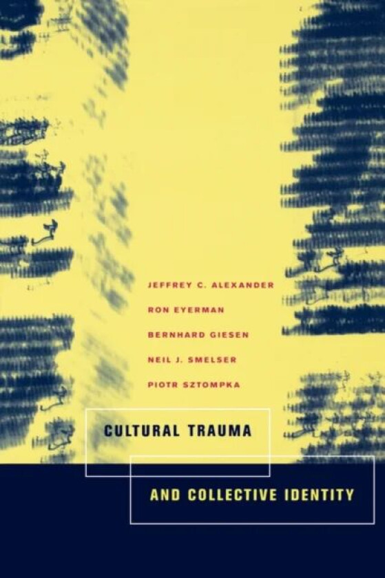 Cultural Trauma and Collective Identity av Jeffrey C. Alexander, Ron Eyerman, Bernard Giesen, Neil J. Smelser, Piotr Sztompka