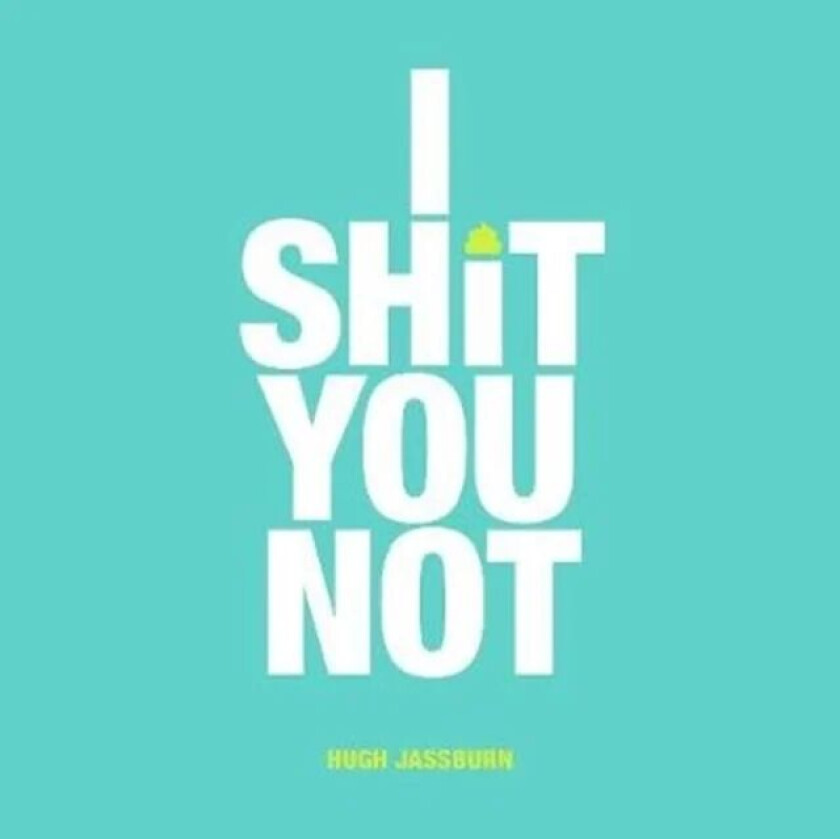 I Shit You Not av Hugh Jassburn