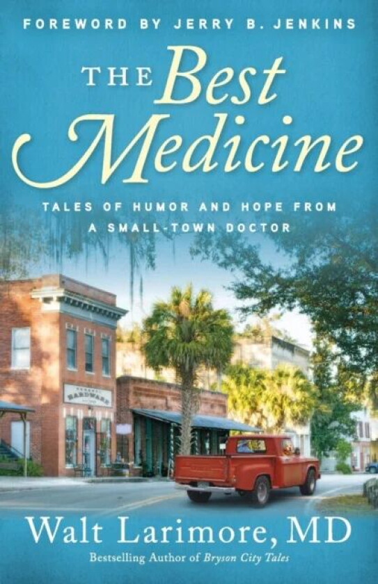 The Best Medicine - Tales of Humor and Hope from a Small-Town Doctor av Walt Md Larimore, Jerry Jenkins